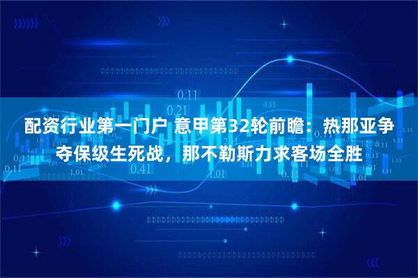 配资行业第一门户 意甲第32轮前瞻：热那亚争夺保级生死战，那不勒斯力求客场全胜