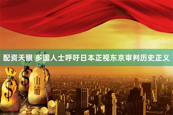 配资天眼 多国人士呼吁日本正视东京审判历史正义